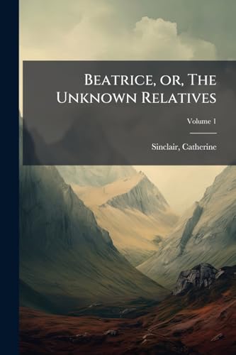 Beatrice, or, The Unknown Relatives; Volume 1