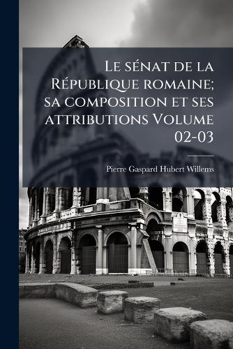 Le sénat de la République romaine; sa composition et ses attributions