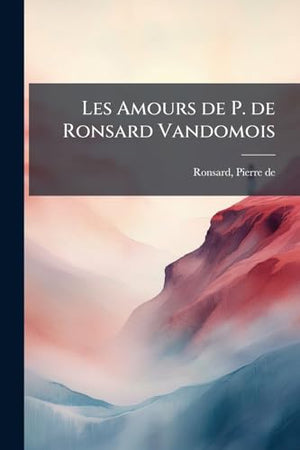 Les Les Amours de P. de Ronsard Vandomois