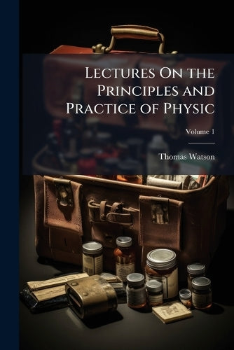 Lectures On the Principles and Practice of Physic; Volume 1