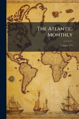 The The Atlantic Monthly; Volume 119