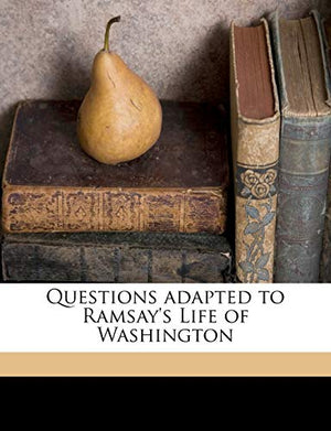 Questions Adapted to Ramsay's Life of Washington