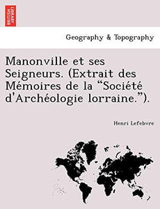 Manonville Et Ses Seigneurs. (Extrait Des Me Moires de La Socie Te D'Arche Ologie Lorraine.). 