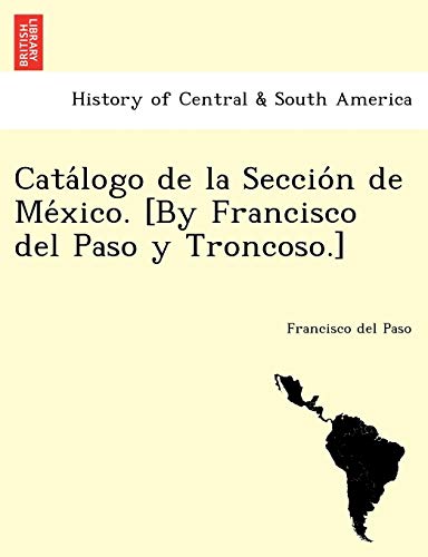 Cata logo de la Seccio n de Me xico. [By Francisco del Paso y Troncoso cover