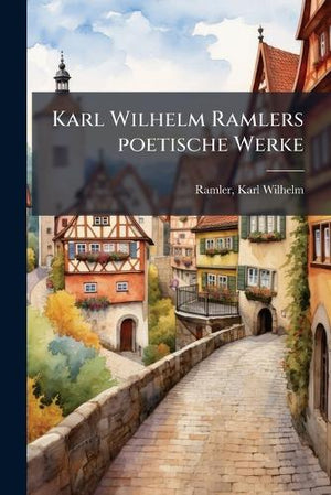 Karl Wilhelm Ramlers poetische Werke