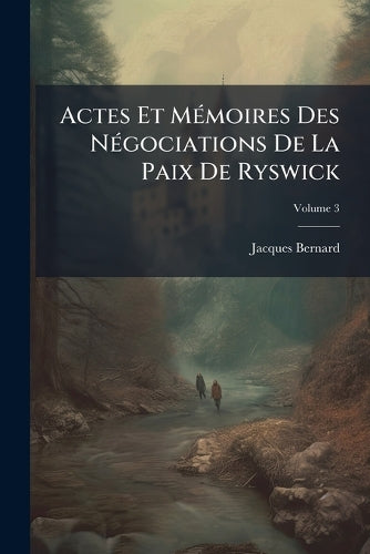 Actes Et Mémoires Des Négociations De La Paix De Ryswick; Volume 3