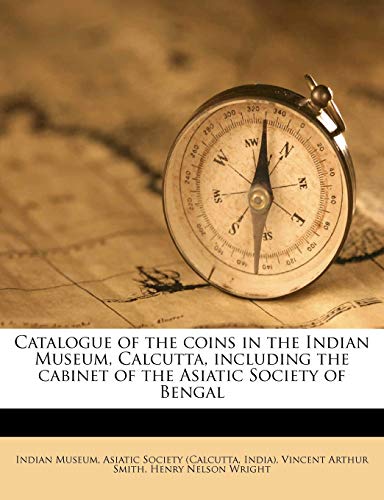 Catalogue of the Coins in the Indian Museum, Calcutta, Including the C