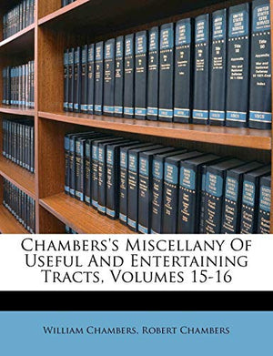 Chambers's Miscellany Of Useful And Entertaining Tracts, Volumes 15-16