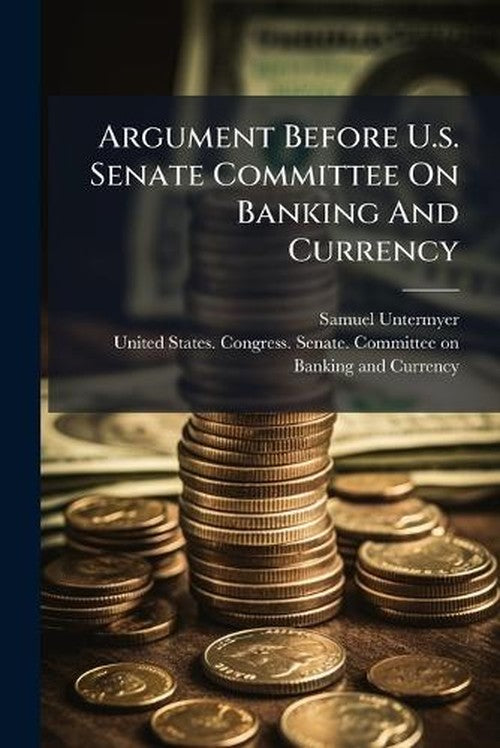 Argument Before U.s. Senate Committee On Banking And Currency