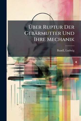 Über Ruptur Der Gebärmutter Und Ihre Mechanik