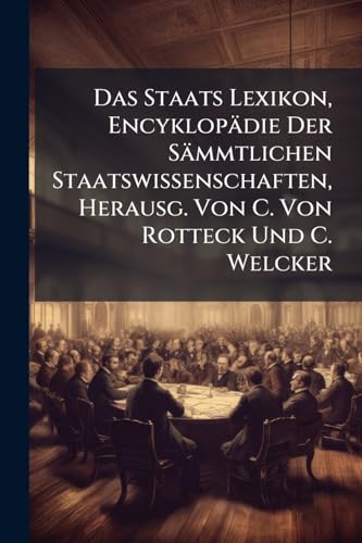 Das Staats Lexikon, Encyklopädie Der Sämmtlichen Staatswissenschaften,