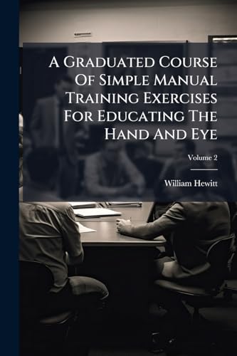 A Graduated Course Of Simple Manual Training Exercises For Educating The Hand And Eye; Volume 2