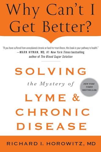 Why Can't I Get Better? Solving the Mystery of Lyme and Chronic D
