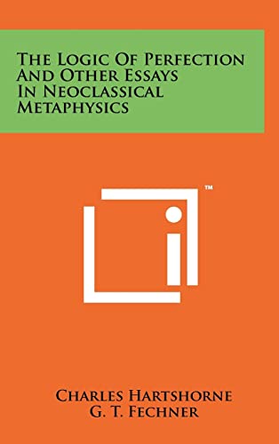 The Logic Of Perfection And Other Essays In Neoclassical Metaphysics