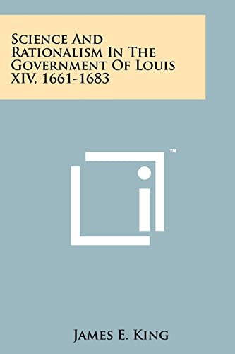 Science And Rationalism In The Government Of Louis XIV, 1661-1683