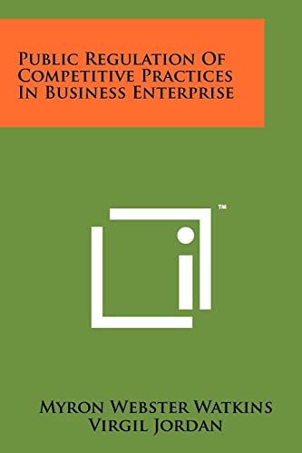 Public Regulation of Competitive Practices in Business Enterprise cover