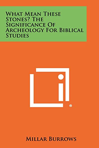 What Mean These Stones? the Significance of Archeology for Biblical St cover
