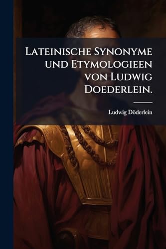 Lateinische Synonyme und Etymologieen von Ludwig Doederlein. cover
