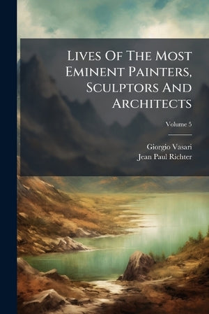 Lives Of The Most Eminent Painters, Sculptors And Architects