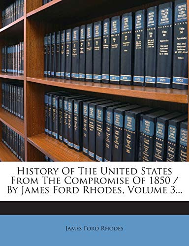 History Of The United States From The Compromise Of 1850 / By James Fo