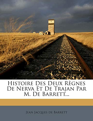 Histoire Des Deux Règnes de Nerva Et de Trajan Par M. de Barrett...