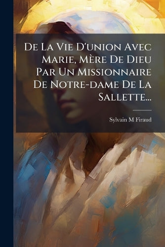 De La Vie D'union Avec Marie, Mère De Dieu Par Un Missionnaire De Notr cover