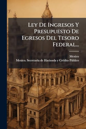 Ley De Ingresos Y Presupuesto De Egresos Del Tesoro Federal...
