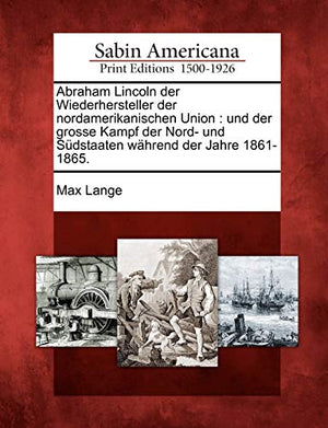 Abraham Lincoln Der Wiederhersteller Der Nordamerikanischen Union