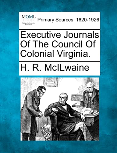 Executive Journals Of The Council Of Colonial Virginia.