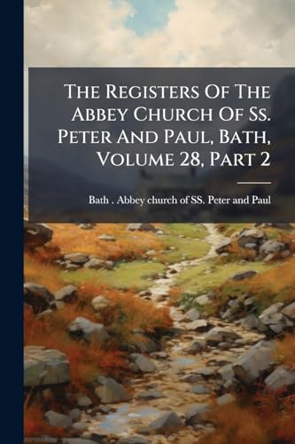 The Registers Of The Abbey Church Of Ss. Peter And Paul, Bath, Volume cover