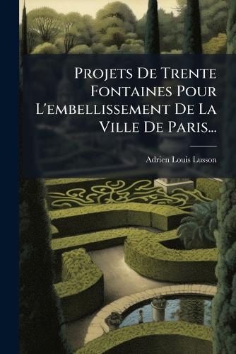 Projets De Trente Fontaines Pour L'embellissement De La Ville De Paris cover