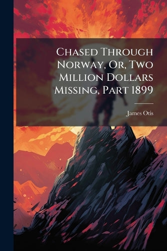 Chased Through Norway, Or, Two Million Dollars Missing, Part 1899 cover