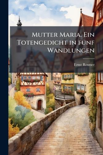 Mutter Maria. Ein Totengedicht in fünf Wandlungen cover