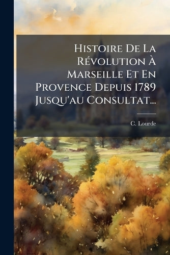 Histoire De La Révolution À Marseille Et En Provence Depuis 1789 Jusqu cover