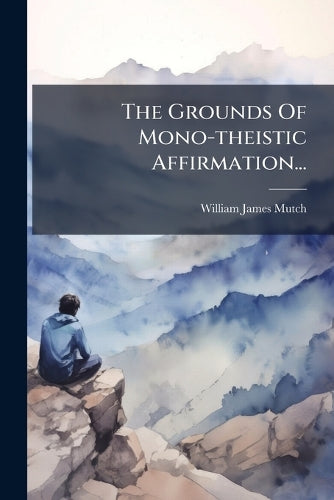 The Grounds Of Mono-theistic Affirmation... cover