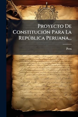 Proyecto De Constitución Para La República Peruana... cover