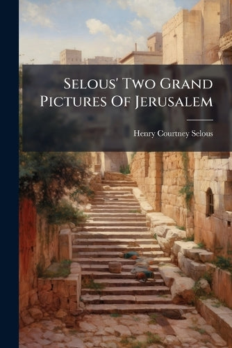 Selous' Two Grand Pictures Of Jerusalem cover