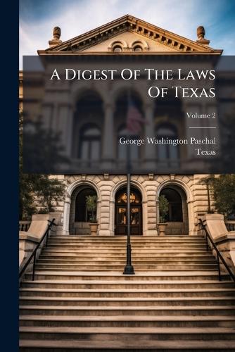 A Digest Of The Laws Of Texas cover