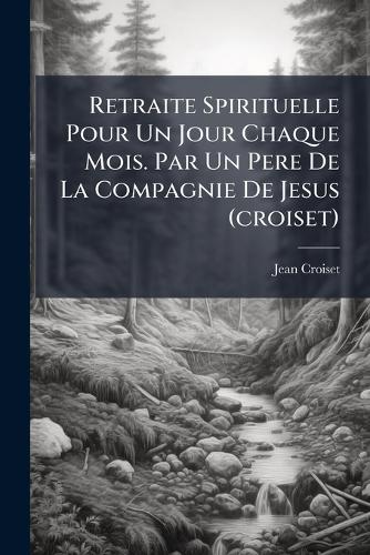 Retraite Spirituelle Pour Un Jour Chaque Mois. Par Un Pere De La Compa cover
