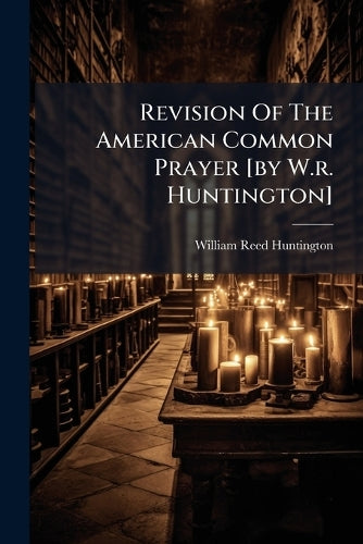 Revision Of The American Common Prayer [by W.r. Huntington] cover