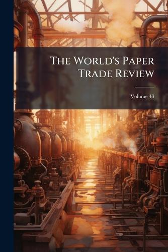 The World's Paper Trade Review; Volume 43 cover