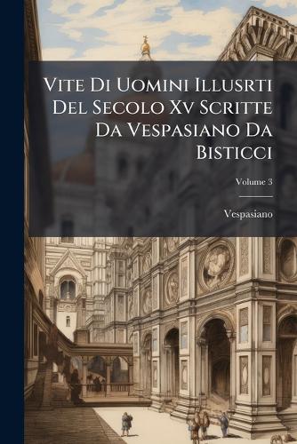 Vite Di Uomini Illusrti Del Secolo Xv Scritte Da Vespasiano Da Bisticc cover