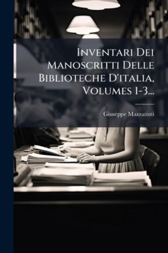 Inventari Dei Manoscritti Delle Biblioteche D'italia, Volumes 1-3... cover
