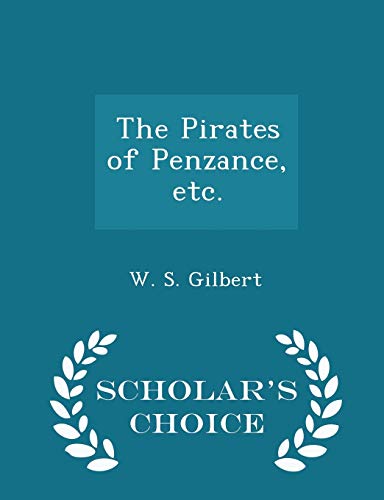 The Pirates of Penzance, Etc. - Scholar's Choice Edition