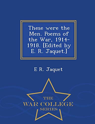These Were the Men. Poems of the War, 1914-1918. [Edited by E. R. Jaquet.] - War College Series
