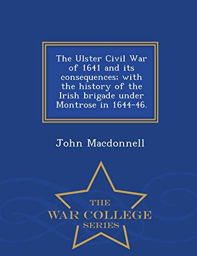 The Ulster Civil War of 1641 and Its Consequences; With the History of