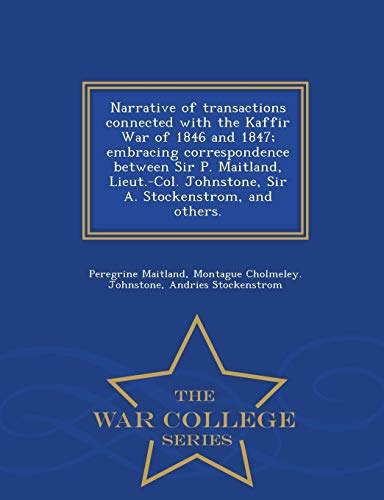 Narrative of Transactions Connected with the Kaffir War of 1846 and 18