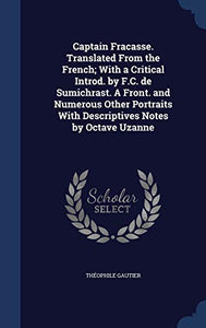 Captain Fracasse. Translated From the French; With a Critical Introd. by F.C. de Sumichrast. A Front. and Numerous Other Portraits With Descriptives Notes by Octave Uzanne 