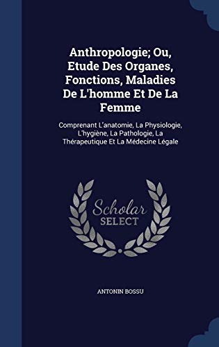 Anthropologie; Ou, Etude Des Organes, Fonctions, Maladies De L'homme E