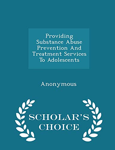 Providing Substance Abuse Prevention and Treatment Services to Adolescents - Scholar's Choice Edition